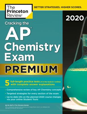 Cracking the AP Chemistry Exam 2020, Premium Edition: 5 Practice Tests + Complete Content Review - The Princeton Review