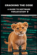 Cracking The Code: A Guide To Software Exploitation