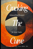 Cracking the Curve: Advanced Bond Strategies for Active Traders: Move beyond buy-and-hold. Master the hidden plays in fixed income markets.