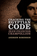 Cracking the Egyptian Code: The Revolutionary Life of Jean-Fran?ois Champollion