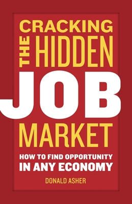 Cracking The Hidden Job Market: How to Find Opportunity in Any Economy - Asher, Donald