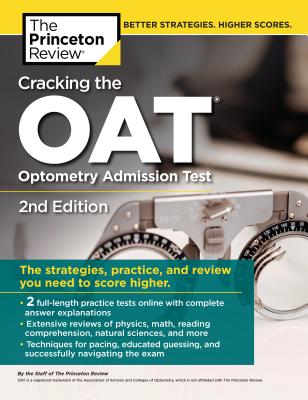 Cracking the Oat (Optometry Admission Test), 2nd Edition: 2 Practice Tests + Comprehensive Content Review - The Princeton Review