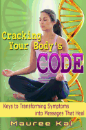 Cracking your Body's Code: Keys to Transforming Symptoms into Messages That Heal