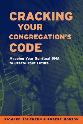 Cracking Your Congregation's Code: Mapping Your Spiritual DNA to Create Your Future - Norton, Robert, and Southern, Richard