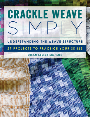 Crackle Weave Simply: Understanding the Weave Structure 27 Projects to Practice Your Skills - Kesler-Simpson, Susan
