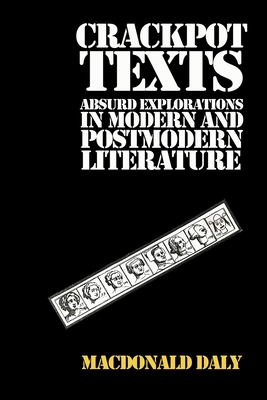 Crackpot Texts: Absurd Explorations in Modern and Postmodern Literature - Daly, MacDonald