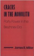 Cracks in the Monolith: Party Power in the Brezhnev Era: Party Power in the Brezhnev Era - Millar, James R