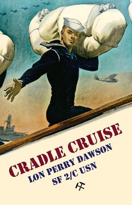 Cradle Cruise: A Navy Bluejacket Remembers Life Aboard the USS Trever During World War II - Dawson, Lon Perry, and Asala, Joanne (Editor)