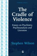 Cradle of Violence: Essays on Psychiatry, Psychoanalysis and Literature