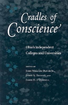 Cradles of Conscience: Ohio's Independent Colleges and Universities - Oliver Jr, John William (Editor), and Hodges, James A (Editor), and O'Donnell, James H (Editor)