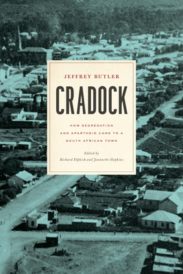 Cradock: How Segregation and Apartheid Came to a South African Town - Butler, Jeffrey, and Elphick, Richard, Professor (Editor), and Hopkins, Jeannette (Editor)