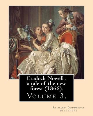 Cradock Nowell: a tale of the new forest (1866). By: Richard Doddridge Blackmore (Volume 3). in three volume: Set in the New Forest and in London, it follows the fortunes of Cradock Nowell who is thrown out of his family home by his father following... - Blackmore, Richard Doddridge