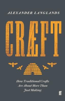 Craeft: How Traditional Crafts Are about More than Just Making - Langlands, Alexander