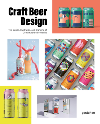 Craft Beer Design: The Design, Illustration and Branding of Contemporary Breweries - gestalten (Editor), and Monrad, Peter (Editor)