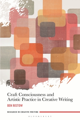 Craft Consciousness and Artistic Practice in Creative Writing - Ristow, Ben