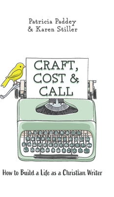 Craft, Cost & Call: How to Build a Life as a Christian Writer - Paddey, Patricia, and Stiller, Karen