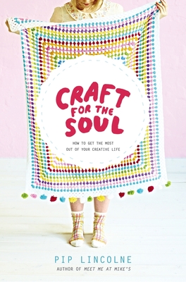 Craft for the Soul: How to get the most out of your creative life - Lincolne, Pip