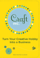 Craft Inc.: Turn Your Creative Hobby Into a Business