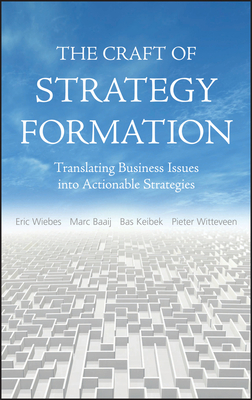 Craft of Strategy Formation - Wiebs, Eric, and Baaij, Marc, and Keibek, Bas