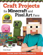 Craft Projects for Minecraft and Pixel Art Fans: 15 Fun, Easy-To-Make Projects