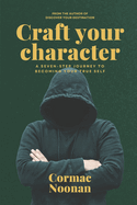 Craft Your Character: A Seven Step Journey to Becoming Your True Self