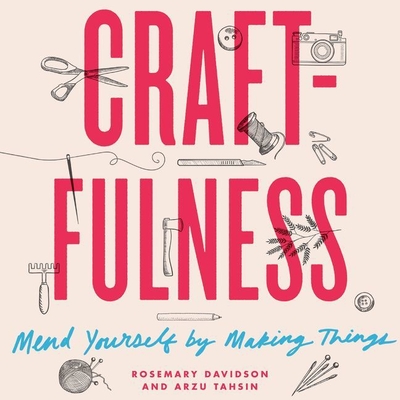 Craftfulness: Mend Yourself by Making Things - Davidson, Rosemary, and Tahsin, Arzu, and Walker, Joan (Read by)