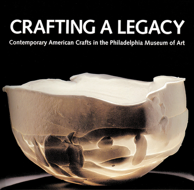 Crafting a Legacy: Contemporary American Crafts in the Philadelphia Museum of Art - Ramljak, Suzanne, Professor