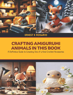 Crafting Amigurumi Animals in this Book: A Definitive Guide to Creating One of a Kind Crochet Accessories