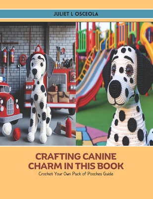 Crafting Canine Charm in this Book: Crochet Your Own Pack of Pooches Guide - Osceola, Juliet L