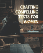 Crafting Compelling Texts for Women: Essential Techniques to Create Engaging Messages That Always Elicit a Reply