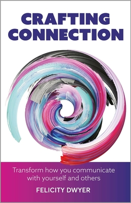 Crafting Connection: Transform how you communicate with yourself and others - Dwyer, Felicity