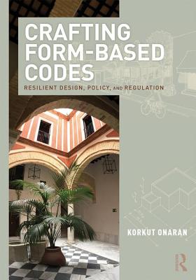 Crafting Form-Based Codes: Resilient Design, Policy, and Regulation - Onaran, Korkut