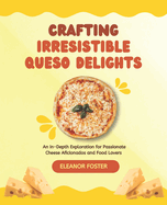 Crafting Irresistible Queso Delights: An In-Depth Exploration for Passionate Cheese Aficionados and Food Lovers