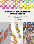 Crafting Meaningful Connections: Discover the Joy of Making Friendship Bracelets Book