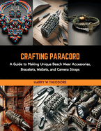 Crafting Paracord: A Guide to Making Unique Beach Wear Accessories, Bracelets, Wallets, and Camera Straps