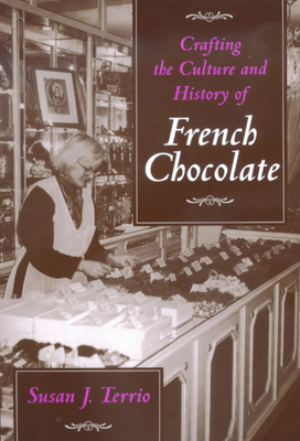 Crafting the Culture and History of French Chocolate - Terrio, Susan J