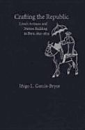 Crafting the Republic: Lima's Artisans and Nation Building in Peru, 1821-1879