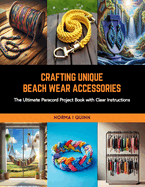 Crafting Unique Beach Wear Accessories: The Ultimate Paracord Project Book with Clear Instructions