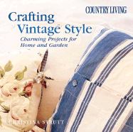Crafting Vintage Style: Charming Projects for the Home and Garden - Strutt, Christina, and The Editors of Country Living, and Soriano, Nancy Mernit (Foreword by)