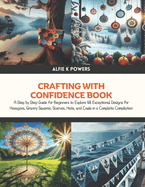 Crafting with Confidence Book: A Step by Step Guide for Beginners to Explore 48 Exceptional Designs for Hexagons, Granny Squares, Scarves, Hats, and Cowls in a Complete Compilation