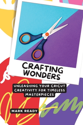 Crafting Wonders: Unleashing Your Cricut Creativity for Timeless Masterpieces - Ready, Mark