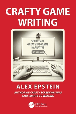 Crafty Game Writing: Secrets of Great Videogame Narrative - Epstein, Alex