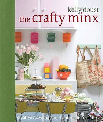 Crafty Minx: Creative Recycling and Handmade Treasures - Doust, Kelly