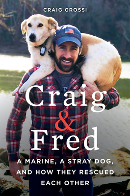 Craig & Fred: A Marine, A Stray Dog, and How They Rescued Each Other - Grossi, Craig