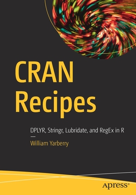 Cran Recipes: Dplyr, Stringr, Lubridate, and Regex in R - Yarberry, William