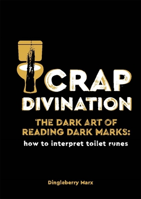 Crap Divination: The Dark Art of Reading Dark Marks: How to Interpret Toilet Runes - Marx, Dingleberry