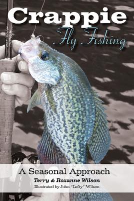 Crappie Fly-Fishing: A Seasonal Approach - Wilson, Terry, and Wilson, Roxanne
