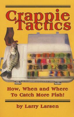 Crappie Tactics: How, When and Where to Catch More Fish - Larsen, Larry, Dr.