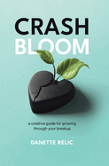 Crash Bloom: A Creative Guide for Growing Through Your Breakup