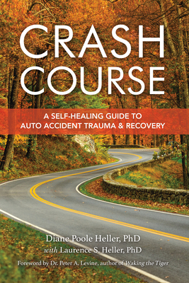 Crash Course: A Self-Healing Guide to Auto Accident Trauma and Recovery - Heller, Diane Poole, and Heller, Laurence S, and Levine, Peter A (Foreword by)